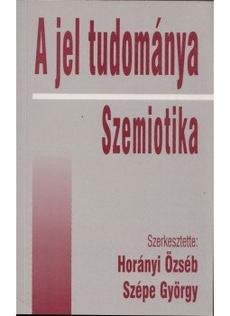 Horányi Özséb, Szépe György - A jel tudománya / Szemiotika Horányi Özséb, Szépe György - A jel tudománya / Szemiotika, Budapest 0 antikvár könyv
