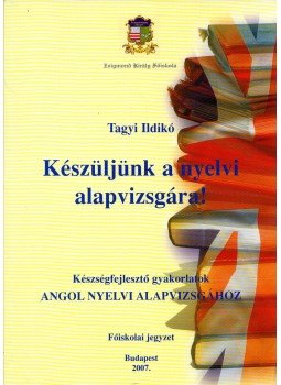 Tagyi Ildikó - Készüljünk a nyelvi alapvizsgára! - Készségfejlesztő gyakorlatok angol nyelvű alapvizsgához, Budapest 2007 antikvár könyv