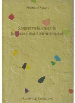 Heidrich Balázs - Szervezeti Kultúra és Interkulturális Menedzsment Heidrich Balázs - Szervezeti Kultúra és Interkulturális Menedzsment, Budapest 2001 antikvár könyv