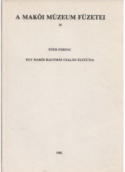 Tóth Ferenc - Egy makói hagymás család életútja (dedikált) Tóth Ferenc - Egy makói hagymás család életútja (dedikált), Makó 1982 antikvár könyv