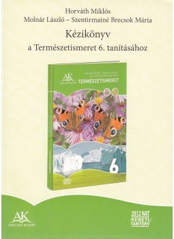 Horváth Miklós, Molnár László, Szentirmainé Brecsok Mária - Kézikönyv a természetismeret 6. tanításához Horváth Miklós, Molnár László, Szentirmainé Brecsok Mária - Kézikönyv a természetismeret 6. tanításához, 2014 antikvár könyv