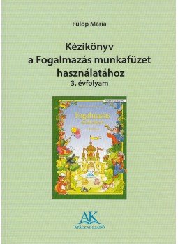 Fülöp Mária  - Kézikönyv a fogalmazás munkafüzet használatához 3. évfolyam, Celldömölk 2013 antikvár könyv