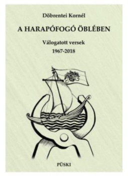 Döbrentei Kornél - A harapófogó öblében - Válogatott versek 1967-2018 Döbrentei Kornél - A harapófogó öblében - Válogatott versek 1967-2018, null 2018 antikvár könyv