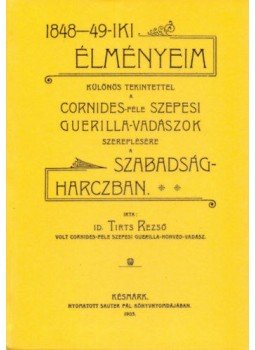 id. Tirts Rezső - 1848-49-ikiélményeim - különös tekintettel a Cornides-féle szepesi guerilla-vadászok szereplésére a szabadságharcban, null 2011 antikvár könyv