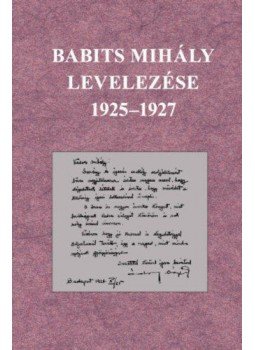CSÁBI DOMONKOS, Káposztay János - Babits Mihály levelezése 1925-1927 CSÁBI DOMONKOS, Káposztay János - Babits Mihály levelezése 1925-1927, Budapest 2019 antikvár könyv