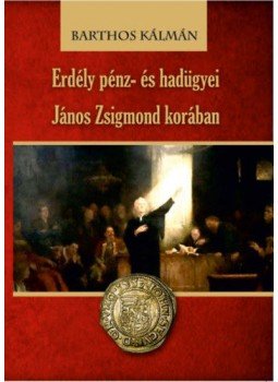 Barthos Kálmán - Erdély pénz- és hadügyei János Zsigmond korában Barthos Kálmán - Erdély pénz- és hadügyei János Zsigmond korában, null 2019 antikvár könyv