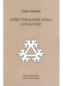 Csúcs Sándor - Miért finnugor nyelv a magyar? Csúcs Sándor - Miért finnugor nyelv a magyar?, Budapest 2019 antikvár könyv