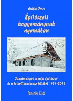 Gráfik Imre - Építészeti hagyományunk nyomában - Tanulmányok a népi építészet és a településnéprajz köréből 1974-2018, null 2019 antikvár könyv