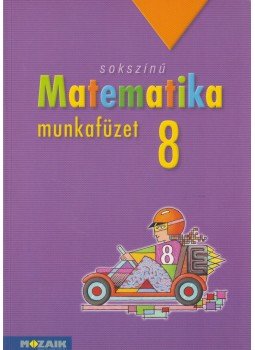 Konfár László, Kozmáné Jakab Ágnes, Pintér Klára - Sokszínű matematika 8. munkafüzet Konfár László, Kozmáné Jakab Ágnes, Pintér Klára - Sokszínű matematika 8. munkafüzet, Szeged 2014 antikvár könyv