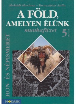 Makádi Mariann, Taraczközi Attila - A Föld, amelyen élünk munkafüzet 5.osztály, Szeged 2006 antikvár könyv