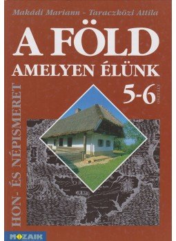Makádi Mariann, Taraczközi Attila - A föld amelyen élünk 5-6. osztály Makádi Mariann, Taraczközi Attila - A föld amelyen élünk 5-6. osztály, Szeged 2006 antikvár könyv