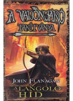 John Flanagan - A Vadonjáró tanítványa 2. - A lángoló híd - kemény kötés John Flanagan - A Vadonjáró tanítványa 2. - A lángoló híd - kemény kötés, Szeged 2016 antikvár könyv