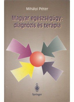 Mihályi Péter - Magyar egészségügy: diagnózis és terápia Mihályi Péter - Magyar egészségügy: diagnózis és terápia, Budapest 2000 antikvár könyv