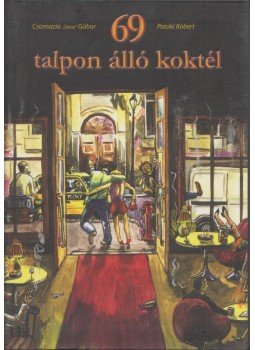 Csizmadia "Cheese" Gábor, Pataki Róbert - 69 talpon álló koktél (dedikált) Csizmadia "Cheese" Gábor, Pataki Róbert - 69 talpon álló koktél (dedikált), 2009 antikvár könyv