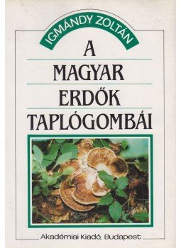 Igmándy Zoltán - A magyar erdők taplógombái Igmándy Zoltán - A magyar erdők taplógombái, Budapest 1991 antikvár könyv