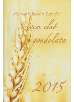 Horváth István Sándor - Szívem első gondolata 2015 Horváth István Sándor - Szívem első gondolata 2015, Zalalövő 2015 antikvár könyv
