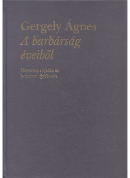 Gergely Ágnes - A barbárság éveiből Gergely Ágnes - A barbárság éveiből, Budapest 1998 antikvár könyv