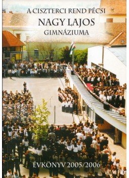 Antal Emília, Csekőné Kádas Klára, Czene Miklós - A Ciszterci Rend pécsi Nagy Lajos Gimnáziuma évkönyv 2005/2006 Antal Emília, Csekőné Kádas Klára, Czene Miklós - A Ciszterci Rend pécsi Nagy Lajos Gimnáziuma évkönyv 2005/2006, Pécs 2006 antikvár könyv