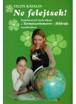 Vilits Katalin - Ne felejtsek! - Emlékeztető kislexikon a Természetismeret - földrajz tanulásához, Debrecen 2003 antikvár könyv