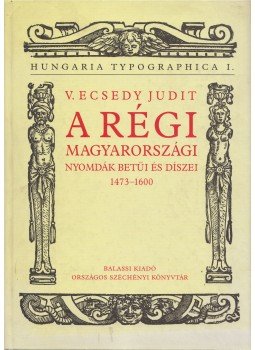 V. Ecsedy Judit - A régi magyarországi nyomdák betűi és díszei 1473-1600, Budapest 2004 antikvár könyv