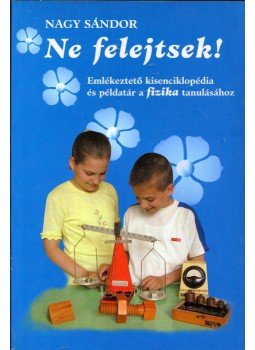 Nagy Sándor - Ne felejtsek! - Emlékeztető kislexikon és példatár a fizika tanulásához, Debrecen 2003 antikvár könyv