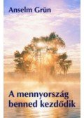 Anselm Grün  - A mennyország benned kezdődik