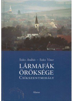 Szőcs András, Szőcs Vince - Lármafák öröksége (dedikált), Csíkszereda 2010 antikvár könyv
