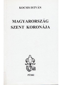Kocsis István - Magyarország Szent Koronája Kocsis István - Magyarország Szent Koronája, Budapest 2000 antikvár könyv