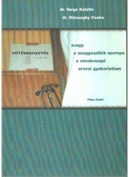 Varga Katalin , Diószeghy Csaba - Hűtésbefizetés - Avagy a szuggesztiók szerepe a mindennapi orvosi gyakorlatban, Budapest 2001 antikvár könyv