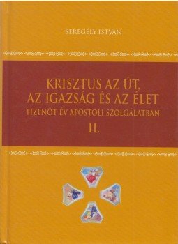 Seregélyes István - Krisztus az út, az igazság és az élet II., Budapest 2003 antikvár könyv