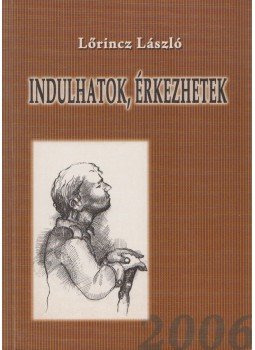 Lőrincz László - Indulhatok, érkezhetek (aláírt), Mindszent 2006 antikvár könyv