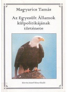 Magyarics Tamás - Az Egyesült Államok külpolitikájának története, Budapest 2000 antikvár könyv