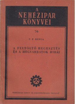 Benua, F. F. - A feltöltő hegesztés és a hegvarratok hibái, Budapest 1952 antikvár könyv