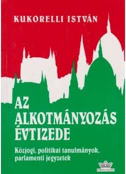 Kukorelli István - Az alkotmányozás évtizede Kukorelli István - Az alkotmányozás évtizede, Budapest 1995 antikvár könyv