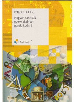 Robert Fischer - Hogyan tanítsuk gyermeinket gondolkodni?, Budapest 2008 antikvár könyv