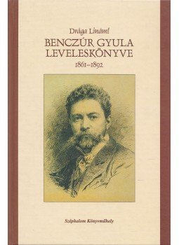Benczúr Gyula, Bellák Gábor (szerk.) - Drága Linám! Benczúr Gyula, Bellák Gábor (szerk.) - Drága Linám!, Budapest 2004 antikvár könyv