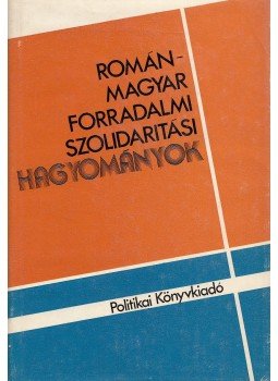 Gheorghe Zaharia (szerk.), Augustin Deac (szerk.), Bitay Ödön szerk. - Román-magyar forradalmi szolidaritási hagyományok, Bukarest 1981 antikvár könyv