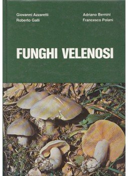 Giovanni Azzaretti, Adriano Bernini, Roberto Galli, Francesco Polani - Funghi Velenosi Giovanni Azzaretti, Adriano Bernini, Roberto Galli, Francesco Polani - Funghi Velenosi, S. Vittore Olona 1983 antikvár könyv
