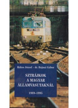 Rákos József, Bajnai Gábor - Sztrájkok a Magyar Államvasutaknál 1989-1995 Rákos József, Bajnai Gábor - Sztrájkok a Magyar Államvasutaknál 1989-1995, 1996 antikvár könyv