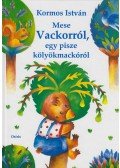 Kormos István - Mese Vackorról, egy pisze kölyökmackóról