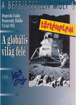 Ujvári Pál, Dupcsik Csaba, Repárszky Ildikó - A globális világ felé Ujvári Pál, Dupcsik Csaba, Repárszky Ildikó - A globális világ felé, Budapest 2002 antikvár könyv