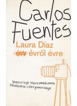 Carlos Fuentes - Laura Díaz évről évre Carlos Fuentes - Laura Díaz évről évre, Budapest 2003 antikvár könyv