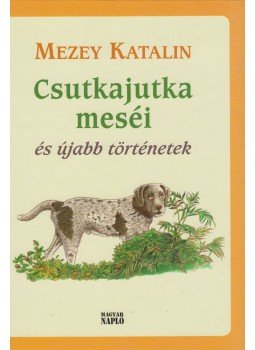 Mezey Katalin - Csutkajutka meséi és újabb történetek Mezey Katalin - Csutkajutka meséi és újabb történetek, Budapest 2015 antikvár könyv
