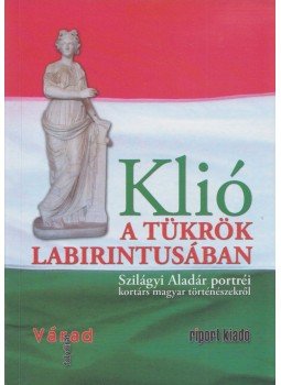 Szilágyi Aladár - Klió a tükrök labirintusában, Nagyvárad 2011 antikvár könyv