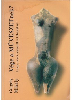 Gergely Mihály - Vége a Művészetnek? Gergely Mihály - Vége a Művészetnek?, Budapest 2001 antikvár könyv