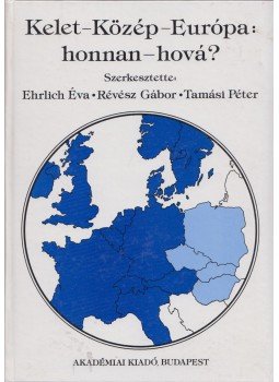 Ehrlich Éva, Révész Gábor, Tamási Péter - Kelet-Közép-Európa: honnan - hová? Ehrlich Éva, Révész Gábor, Tamási Péter - Kelet-Közép-Európa: honnan - hová?, Budapest 1994 antikvár könyv