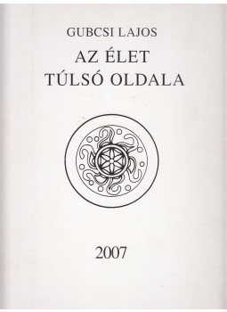 Gubcsi Lajos - Az élet túlsó oldala Gubcsi Lajos - Az élet túlsó oldala, Budapest 2007 antikvár könyv