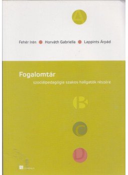 Fehér Irén (szerk.), Horváth Gabriella, Lappints Árpád - Fogalomtár Fehér Irén (szerk.), Horváth Gabriella, Lappints Árpád - Fogalomtár, Pécs 0 antikvár könyv
