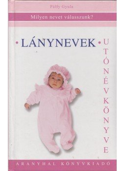 Pálfy Gyula - Lánynevek utónévkönyve Pálfy Gyula - Lánynevek utónévkönyve, Budapest 0 antikvár könyv