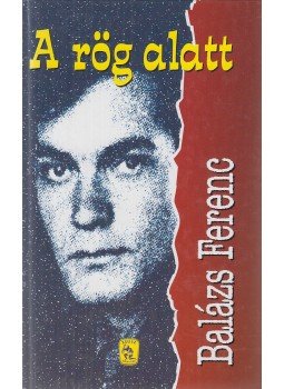 Balázs Ferenc - A rög alatt Balázs Ferenc - A rög alatt, Budapest 2002 antikvár könyv